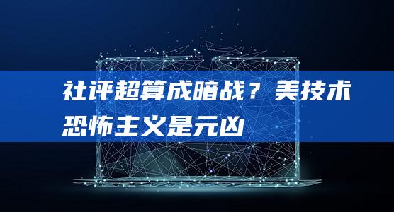 社评：超算成“暗战”？美技术恐怖主义是元凶|华盛顿|top|国家安全|超级计算机