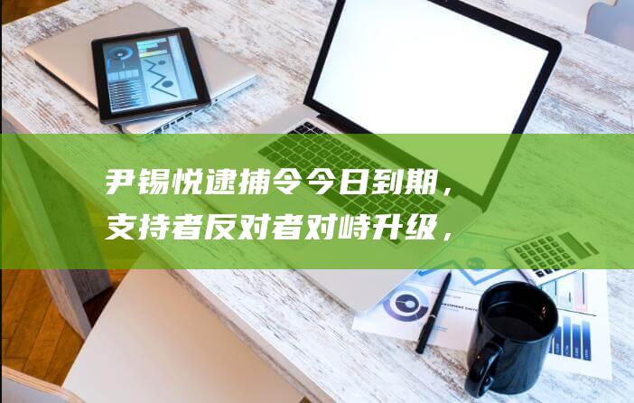 尹锡悦逮捕令今日到期，支持者反对者对峙升级，韩国总统官邸外民众冒雪聚集