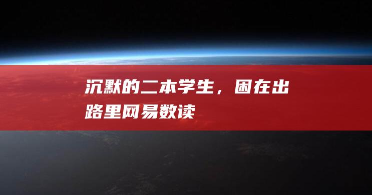 沉默的二本学生，困在出路里_网易数读