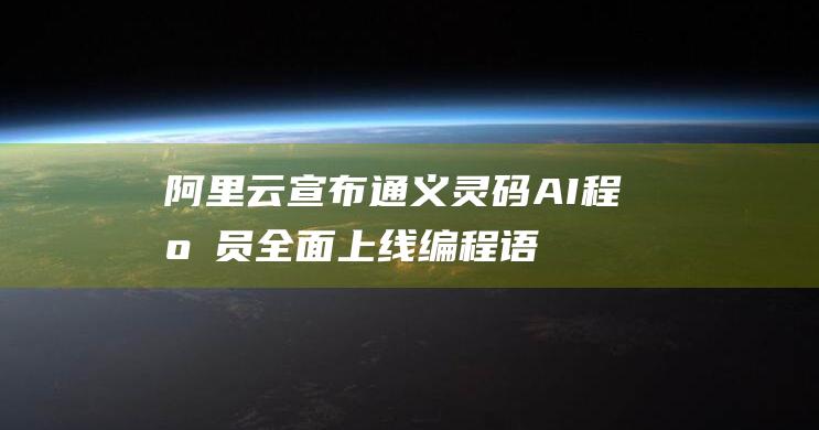 阿里云宣布通义灵码AI程序员全面上线|编程语言|知名企业|python