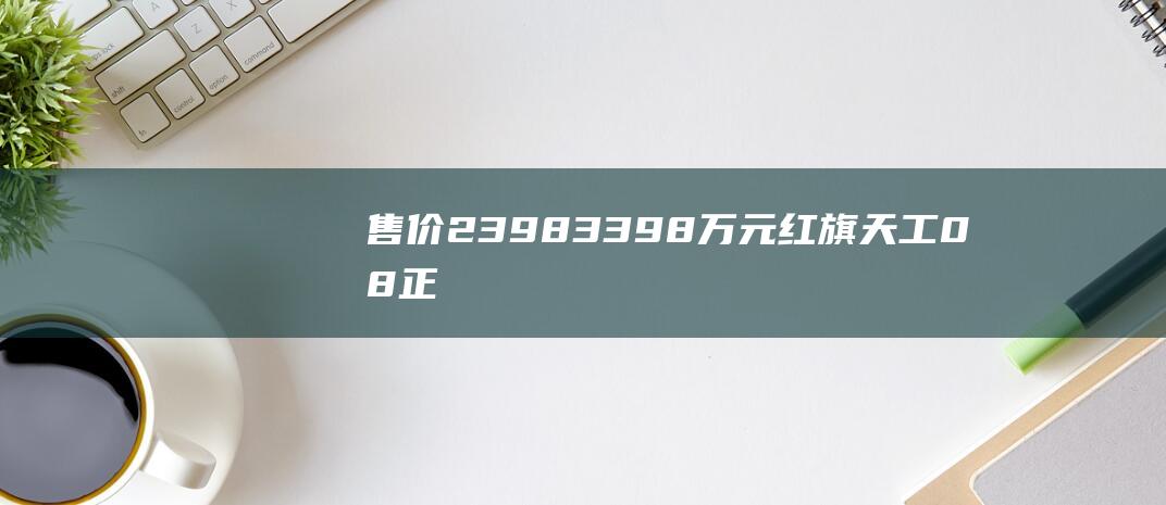 售价23.98-33.98万元红旗天工08正式上市|红旗汽车|双电机